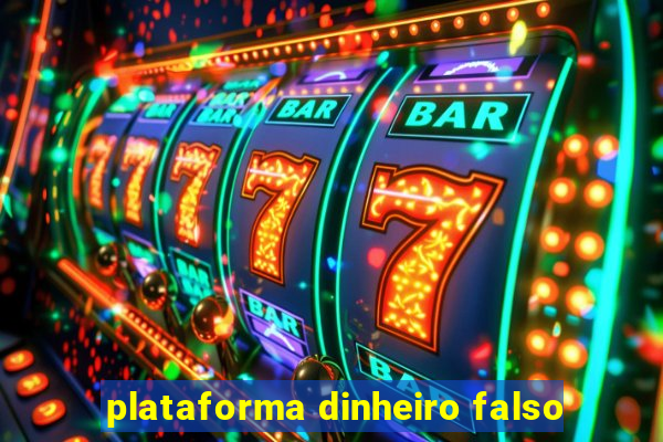 plataforma dinheiro falso